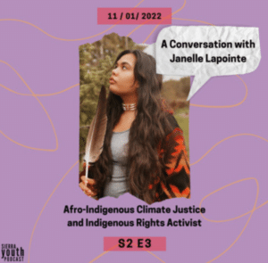 Sierra Youth Environment Podcast. Conversation with Janelle Lapointe, Afro-Indigenous Climate Justice and Indigenous Rights Activist.