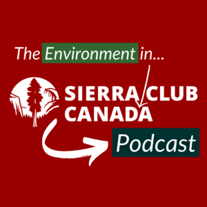 The Environment in Canada Podcast and Sierra Club Canada logo against a red background with blue and green highlights